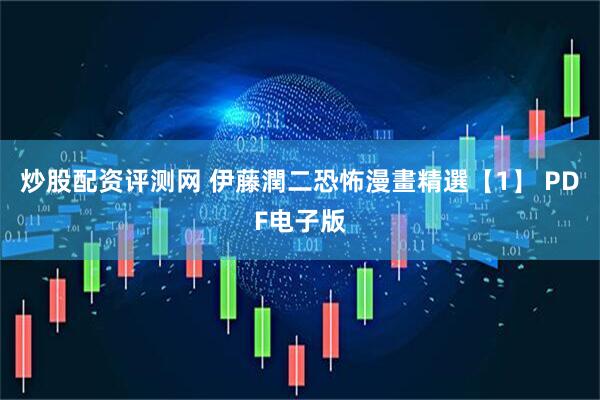炒股配资评测网 伊藤潤二恐怖漫畫精選【1】 PDF电子版